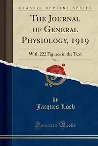 The Journal of General Physiology, 1919, Vol. 1: With 222 Figures in the Text (Classic Reprint)