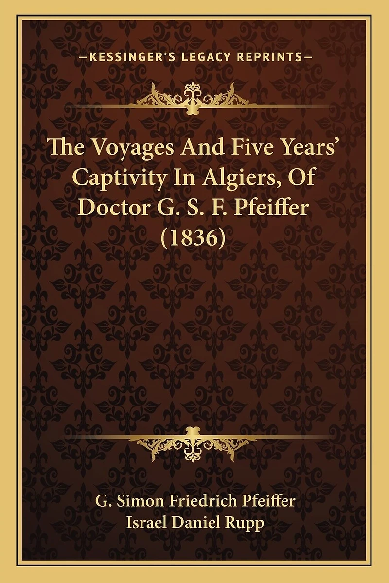 The Voyages And Five Years' Captivity In Algiers, Of Doctor G. S. F. Pfeiffer (1836)
