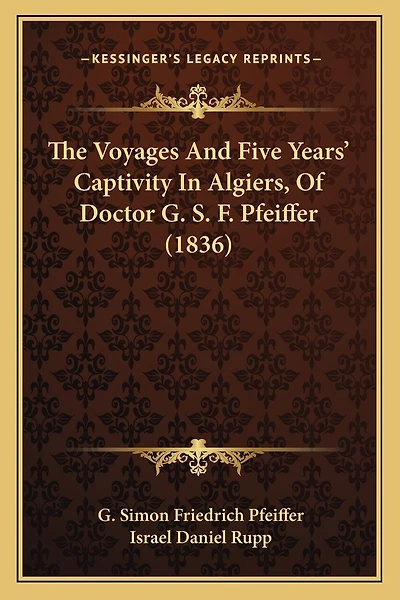 The Voyages And Five Years' Captivity In Algiers, Of Doctor G. S. F. Pfeiffer (1836)