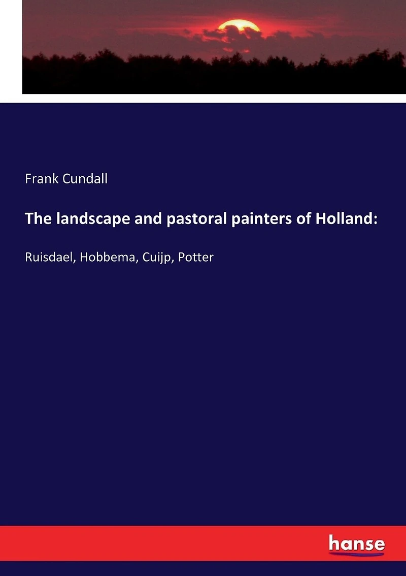 The landscape and pastoral painters of Holland: Ruisdael, Hobbema, Cuijp, Potter