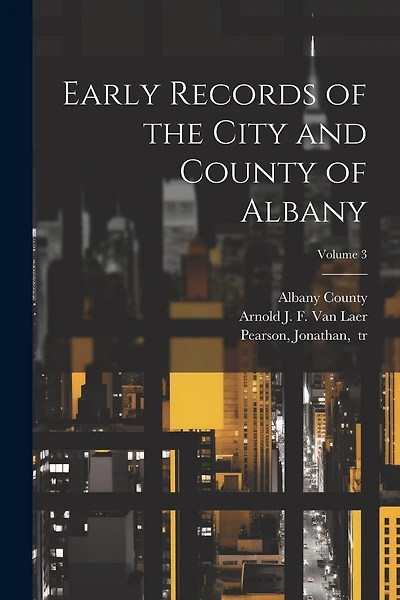 Early Records of the City and County of Albany; Volume 3