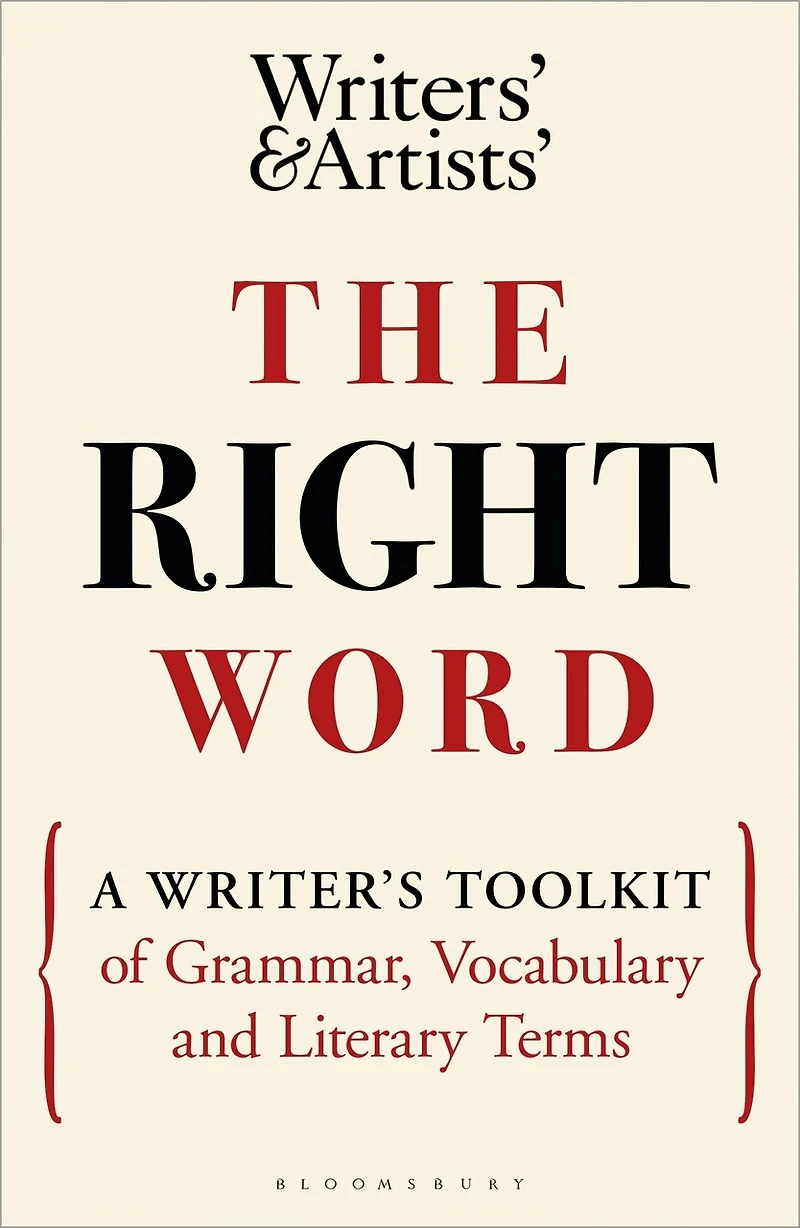 The Right Word: A Writer's Toolkit Of Grammar, Vocabulary And Literary Terms