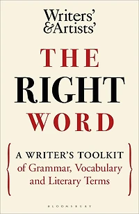 The Right Word: A Writer's Toolkit Of Grammar, Vocabulary And Literary Terms