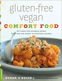 Gluten-Free Vegan Comfort Food: 125 Simple and Satisfying Recipes, from "Mac Cheese" to Chocolate Cupcakes
