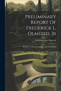 Preliminary Report Of Frederick L. Olmsted, Jr: Relative To Beautifying The City Of Holyoke