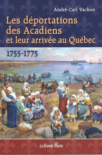 Les déportations des Acadiens et leur arrivée au Québec : 1755-1775
