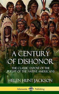 A Century of Dishonor: the Classic Exposé Plight Native Americans (Historic Journals) (Hardcover)