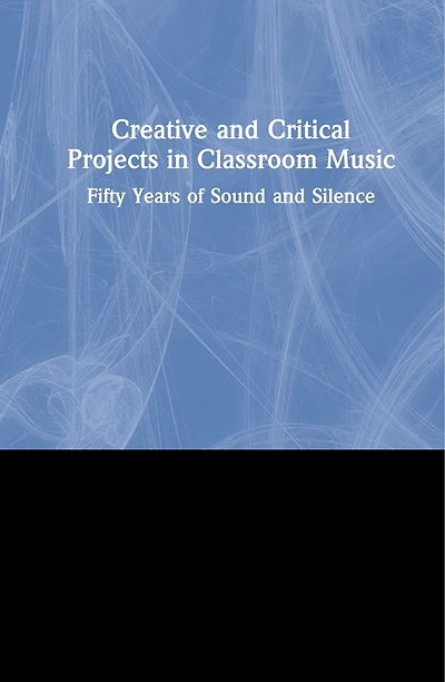 Creative And Critical Projects Classroom Music: Fifty Years Of Sound Silence