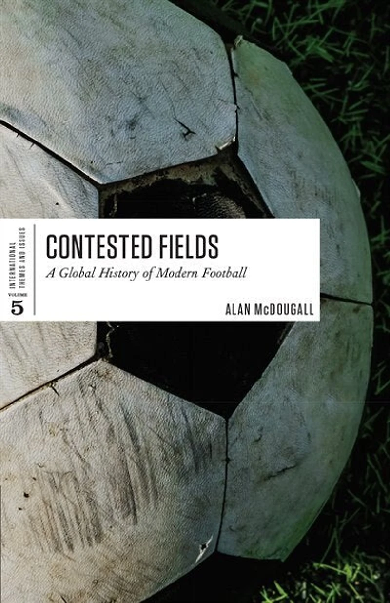 Contested Fields: A Global History Of Modern Football