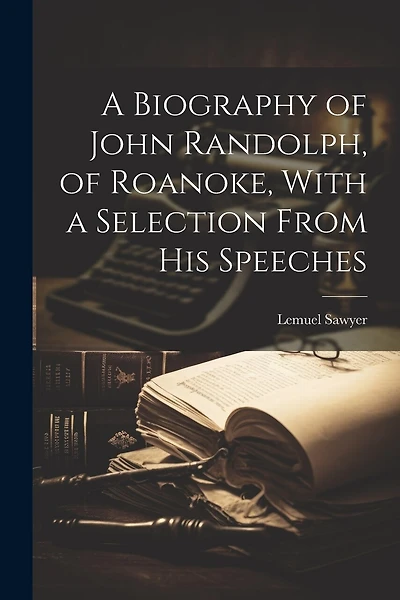 A Biography of John Randolph, of Roanoke