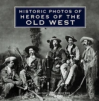 Historic Photos of Heroes the Old West