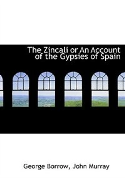 the Zincali - Or, an Account of Gypsies Spain