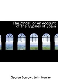 the Zincali - Or, an Account of Gypsies Spain