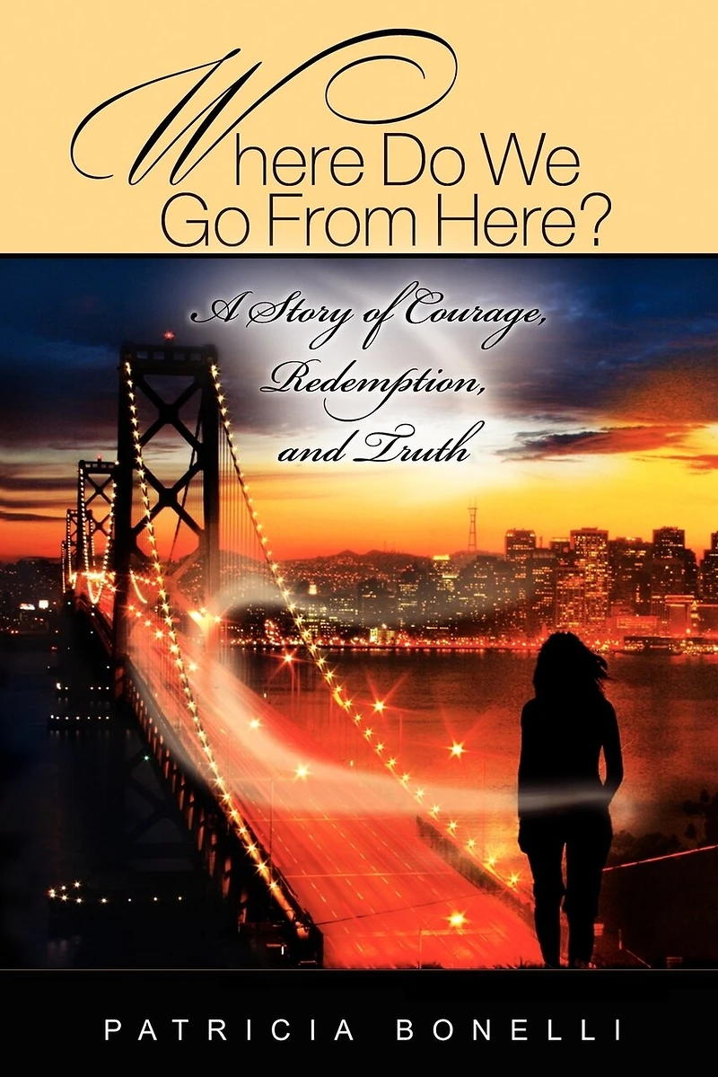 Where Do We Go from Here? a Story of Courage, Redemption, and Truth