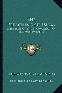 The Preaching Of Islam: A History Of The Propagation Of The Muslim Faith
