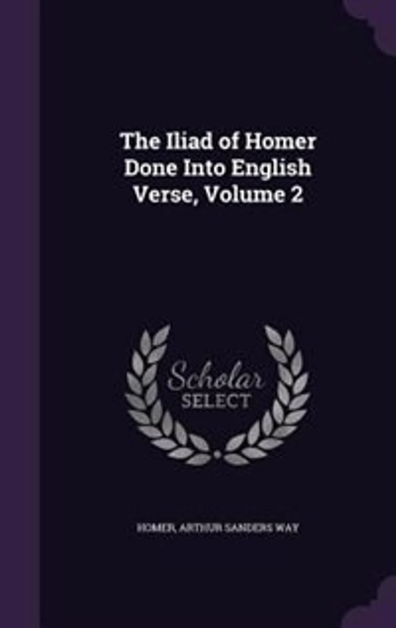 The Iliad of Homer Done Into English Verse