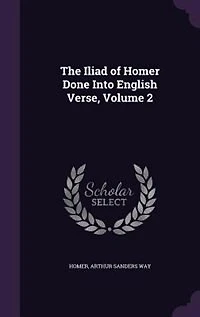 The Iliad of Homer Done Into English Verse