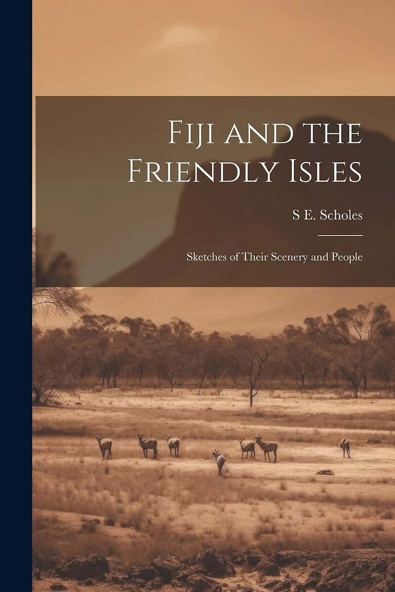 Fiji and the Friendly Isles: Sketches of Their Scenery and People