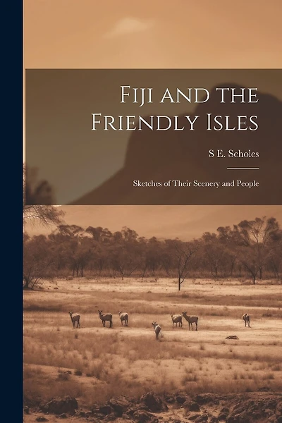 Fiji and the Friendly Isles: Sketches of Their Scenery and People