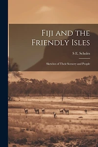 Fiji and the Friendly Isles: Sketches of Their Scenery and People