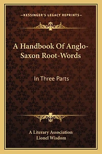 A Handbook Of Anglo-Saxon Root-Words: In Three Parts