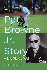 Pat Browne Jr. Story, The: A Life Played Well
