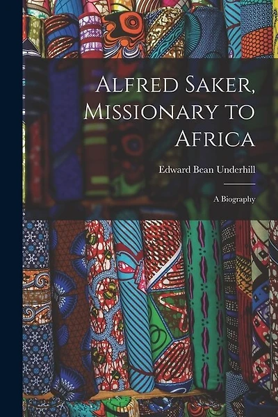 Alfred Saker, Missionary to Africa: A Biography