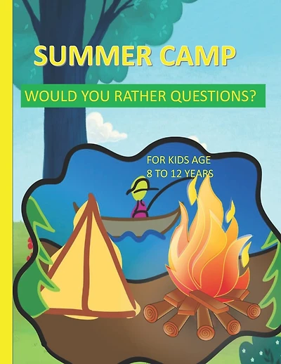 Summer Camp Would You Rather Questions For Kids Age 8-12 Years Old: Totally Hilarious And Funny Would You Rather Questions - Keeping The Summer Camp Memorable.