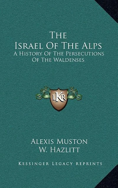 The Israel Of The Alps: A History Of The Persecutions Of The Waldenses