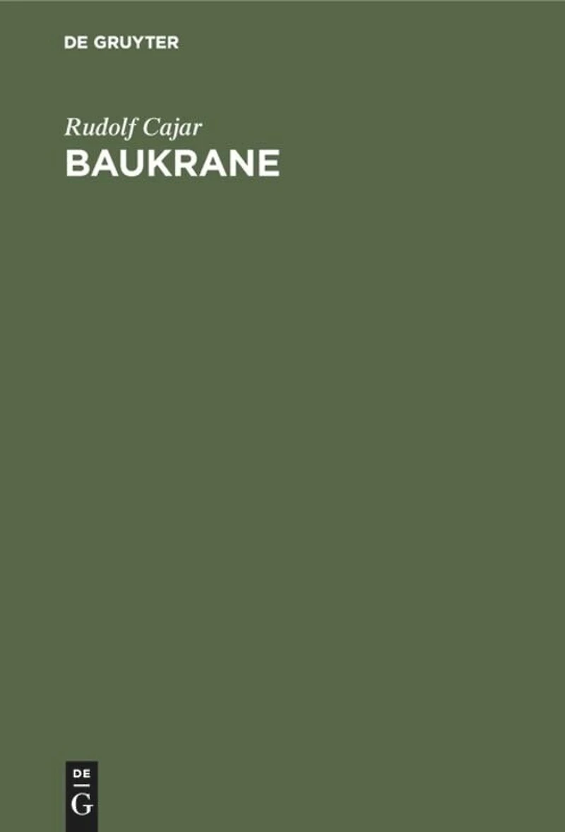 Baukrane: Ein Handbuch Für Bauausführende Und Krankonstrukteure Mit Dem Besonderen Ziele Der Vermittlung Zwischen Den Bedürfnissen Der Baustelle Und Den Erzeugnissen Der Kranbauindustrie