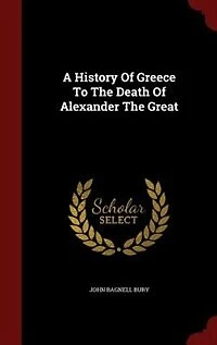 A History Of Greece To The Death Of Alexander The Great