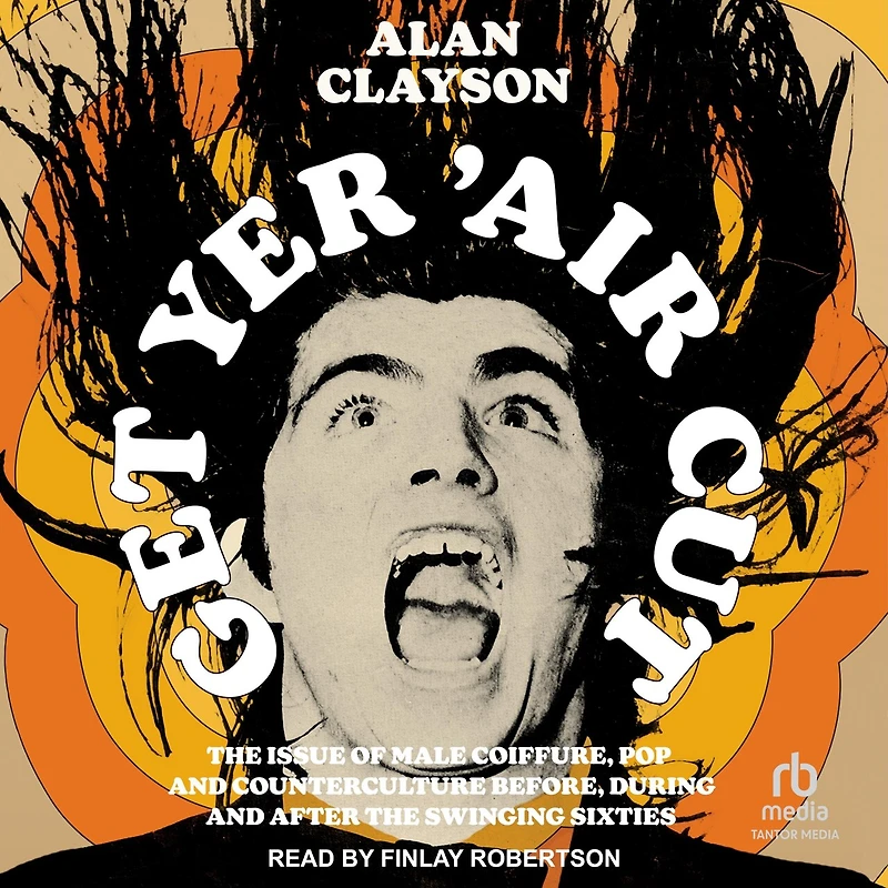 Get Yer 'Air Cut: the Issue of Male Coiffure, Pop and Counterculture Before, During After Swinging Sixties