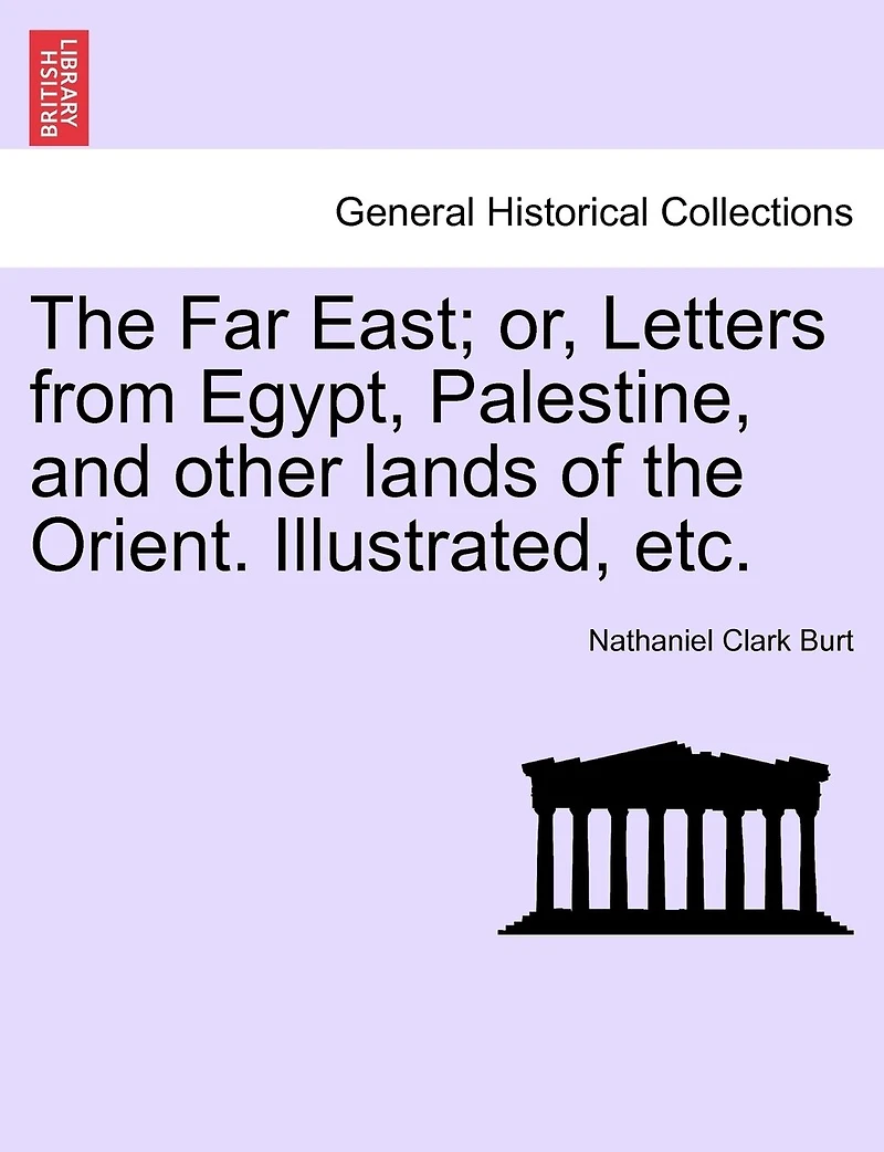 The Far East: Or, Letters From Egypt, Palestine, And Other Lands Of Orient