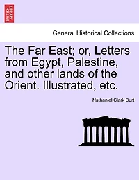 The Far East: Or, Letters From Egypt, Palestine, And Other Lands Of Orient