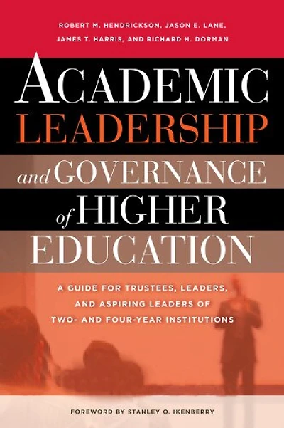 Academic Leadership and Governance of Higher Education: A Guide for Trustees, Leaders, Aspiring Leaders Two- Four-Year Institutions