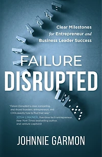 Failure Disrupted: Clear Milestones for Entrepreneur and Business Leader Success