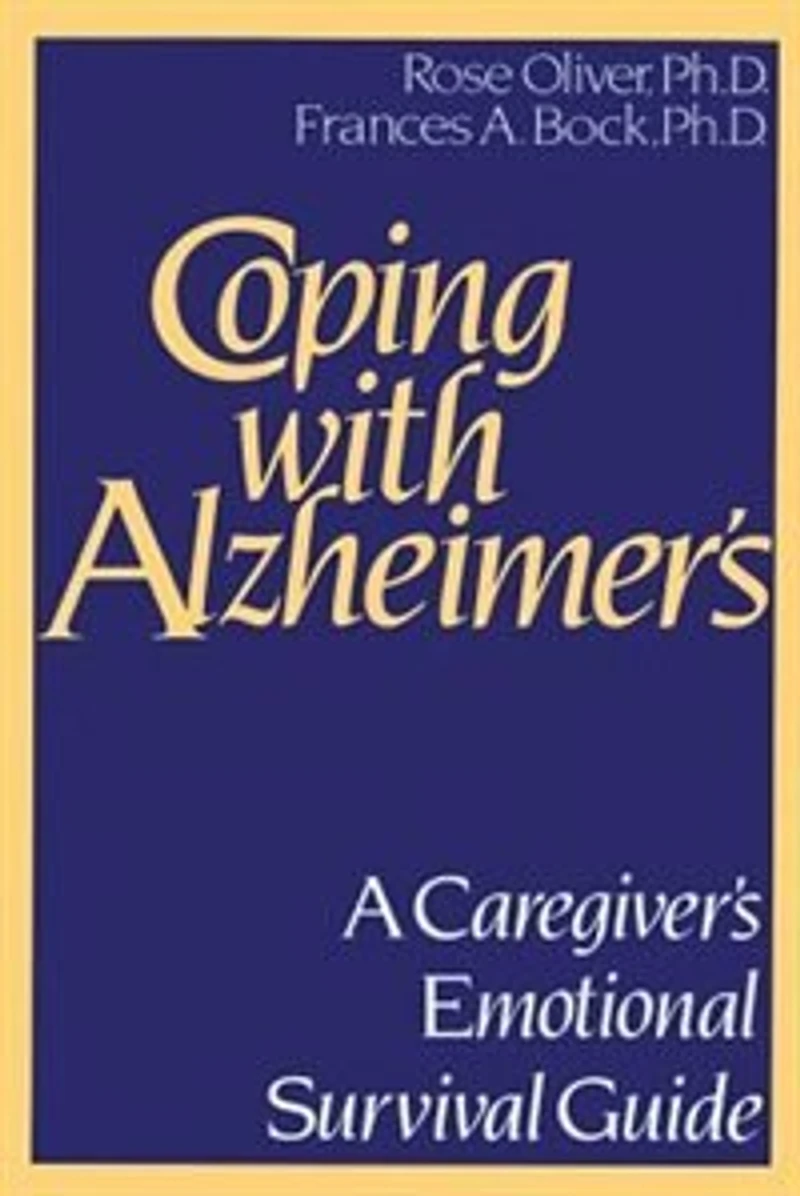 Coping with Alzheimer's: A Caregiver's Emotional Survival Guide