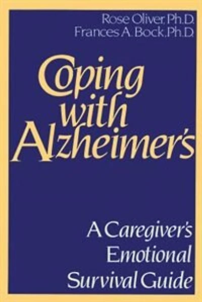 Coping with Alzheimer's: A Caregiver's Emotional Survival Guide