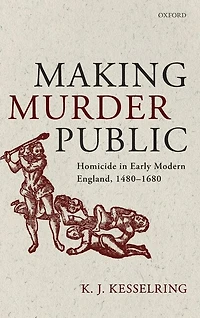 Making Murder Public: Homicide Early Modern England, 1480-1680