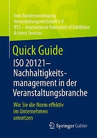 Quick Guide ISO 20121 - Nachhaltigkeitsmanagement der Veranstaltungsbranche: Wie Sie die Norm effektiv im Unternehmen umsetzen