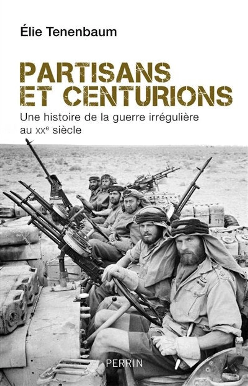 Partisans et centurions: une histoire de la guerre irrégulière au XXe siècle