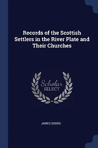 Records of the Scottish Settlers River Plate and Their Churches (Classic Reprint)