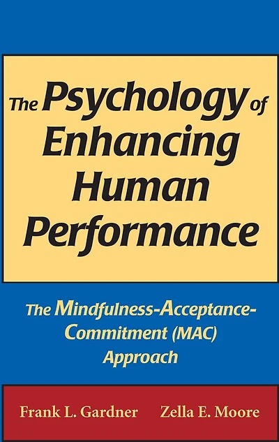 The Psychology of Enhancing Human Performance: Mindfulness-Acceptance-Commitment (MAC) Approach