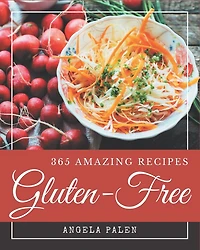 365 Amazing Gluten-Free Recipes: More Than a Gluten-Free Cookbook