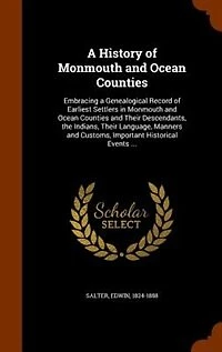 A History of Monmouth and Ocean Counties: Embracing a Genealogical Record of Earliest Settlers in Monmouth and Ocean Counties and Their Desce