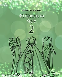 40 Gowns to Style (2): Design Your Style Workbook Second Edition: Modern, Cultural, Ball Gowns and More. Drawing Workbook for Kids, Teens, and Adults