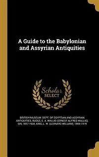 A Guide to the Babylonian and Assyrian Antiquities