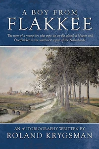 a Boy from Flakkee: the Story of Young Who Grew Up on Island Goeree and Overflakkee Southwest Region Netherland