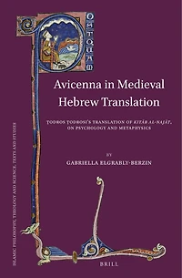Avicenna in Medieval Hebrew Translation: Ṭodros Ṭodrosi’s Translation of Kitāb al-Najāt, on Psychology and Metaphysics