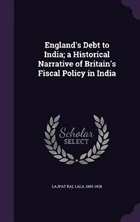 England's Debt to India; a Historical Narrative of Britain's Fiscal Policy in India